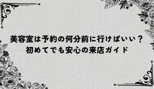 美容室は予約の何分前に行けばいい？初めてでも安心の来店ガイド