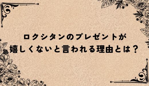 ロクシタンのプレゼントが嬉しくないと言われる理由とは？