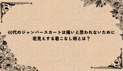 60代のジャンパースカートは痛いと思われないために｜若見えする着こなし術とは？