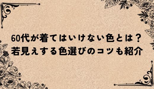 60代が着てはいけない色とは？若見えする色選びのコツも紹介