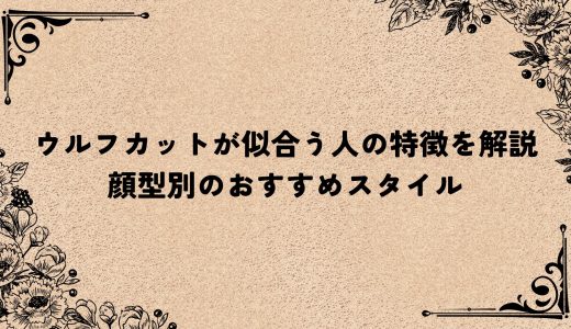 ウルフカットが似合う人の特徴を解説｜顔型別のおすすめスタイル