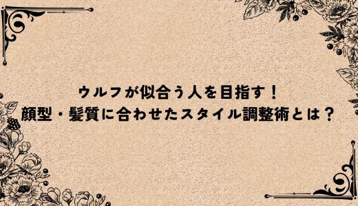 ウルフが似合う人を目指す！顔型・髪質に合わせたスタイル調整術とは？
