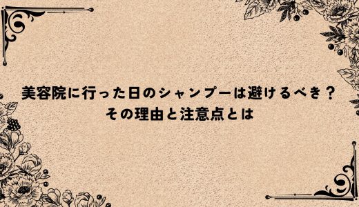 美容院に行った日のシャンプーは避けるべき？その理由と注意点とは