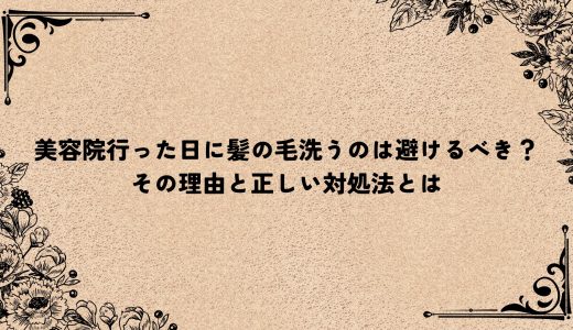 美容院行った日に髪の毛洗うのは避けるべき？その理由と正しい対処法とは