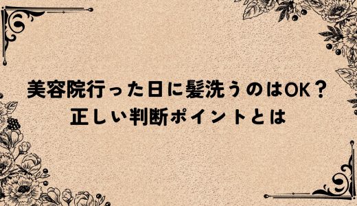 美容院行った日に髪洗うのはOK？正しい判断ポイントとは