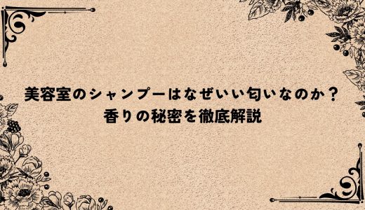 美容室のシャンプーはなぜいい匂いなのか？香りの秘密を徹底解説