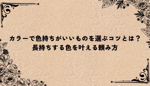 カラーで色持ちがいいものを選ぶコツとは？長持ちする色を叶える頼み方