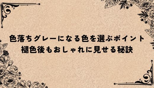 色落ちグレーになる色を選ぶポイント｜褪色後もおしゃれに見せる秘訣